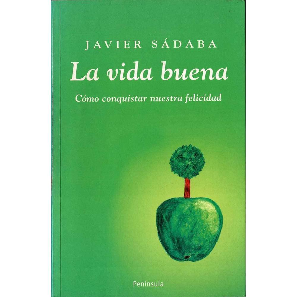 La vida buena. Cómo conquistar nuestra felicidad - Javier Sádaba
