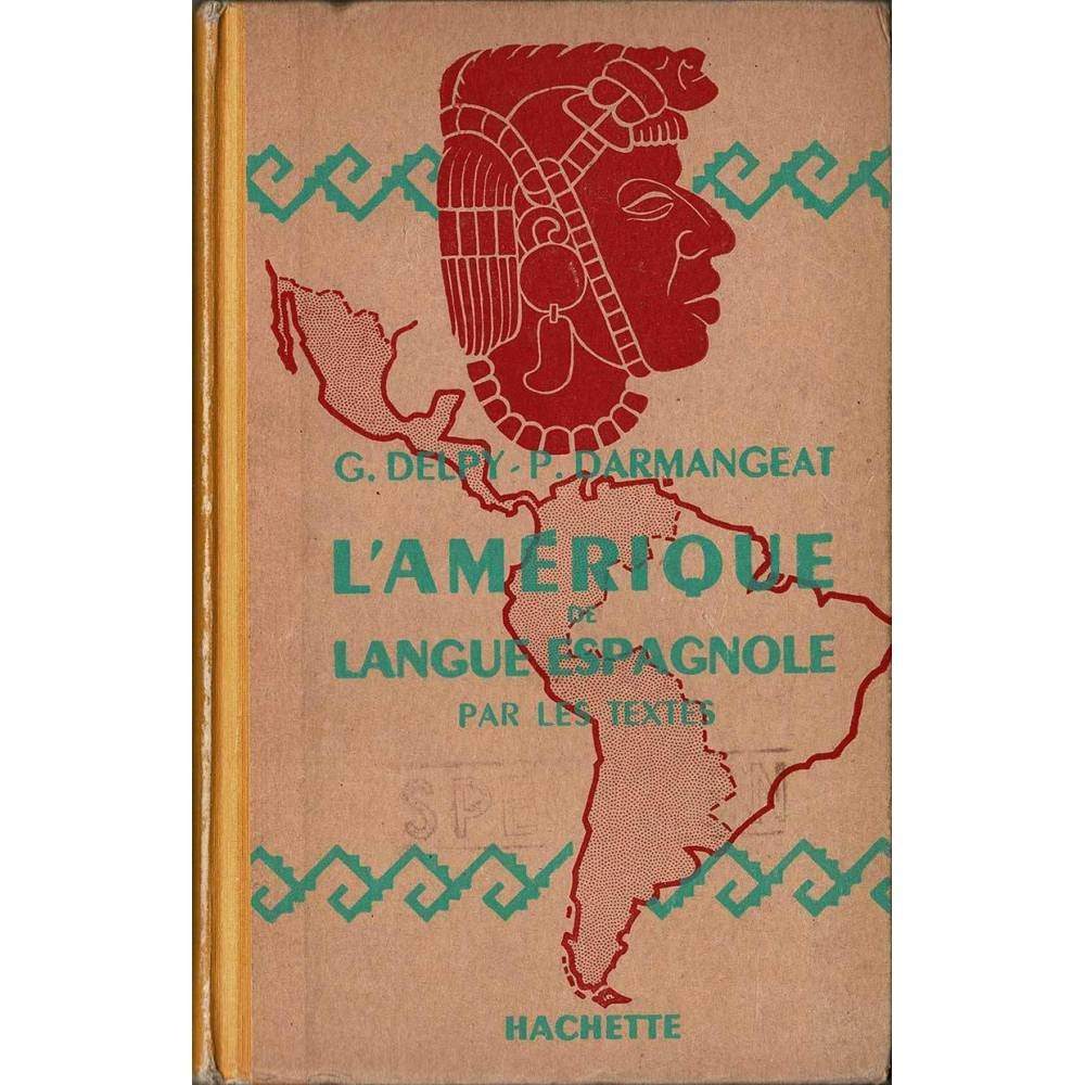 L'Amérique de langue espagnole par les textes - G. Delpy, P. Darmangeat