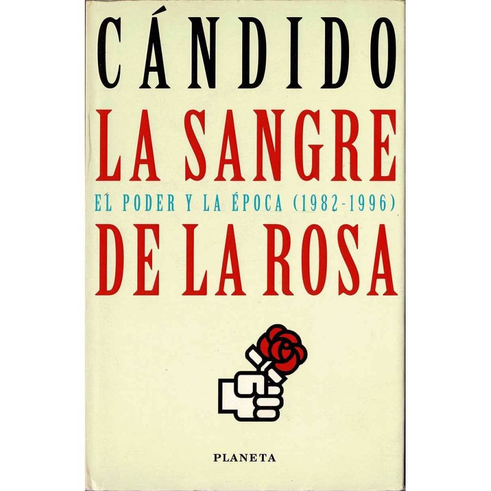 La sangre de la rosa. El poder y la época (1982-1996) - Carlos Luis Alvarez (Cándido)