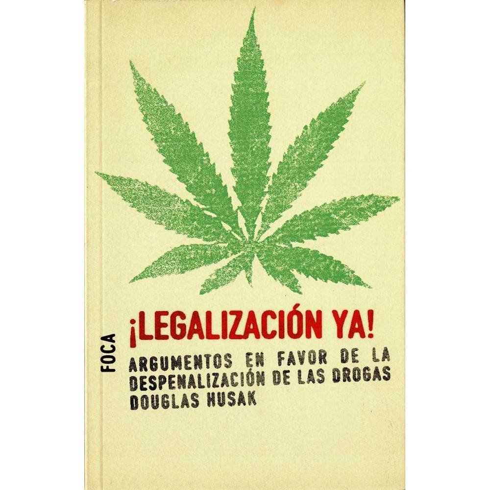 ¡Legalización ya! Argumentos en favor de la despenalización de las drogas - Douglas Husak