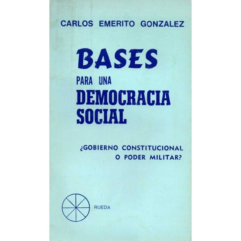 Bases para una democracia social ¿Gobierno constitucional o poder militar? - Carlos Emerito González