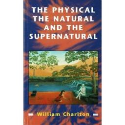 The Physical, The Natural and The Supernatural. Modern Ideas of Matter and Mind - William Charlton
