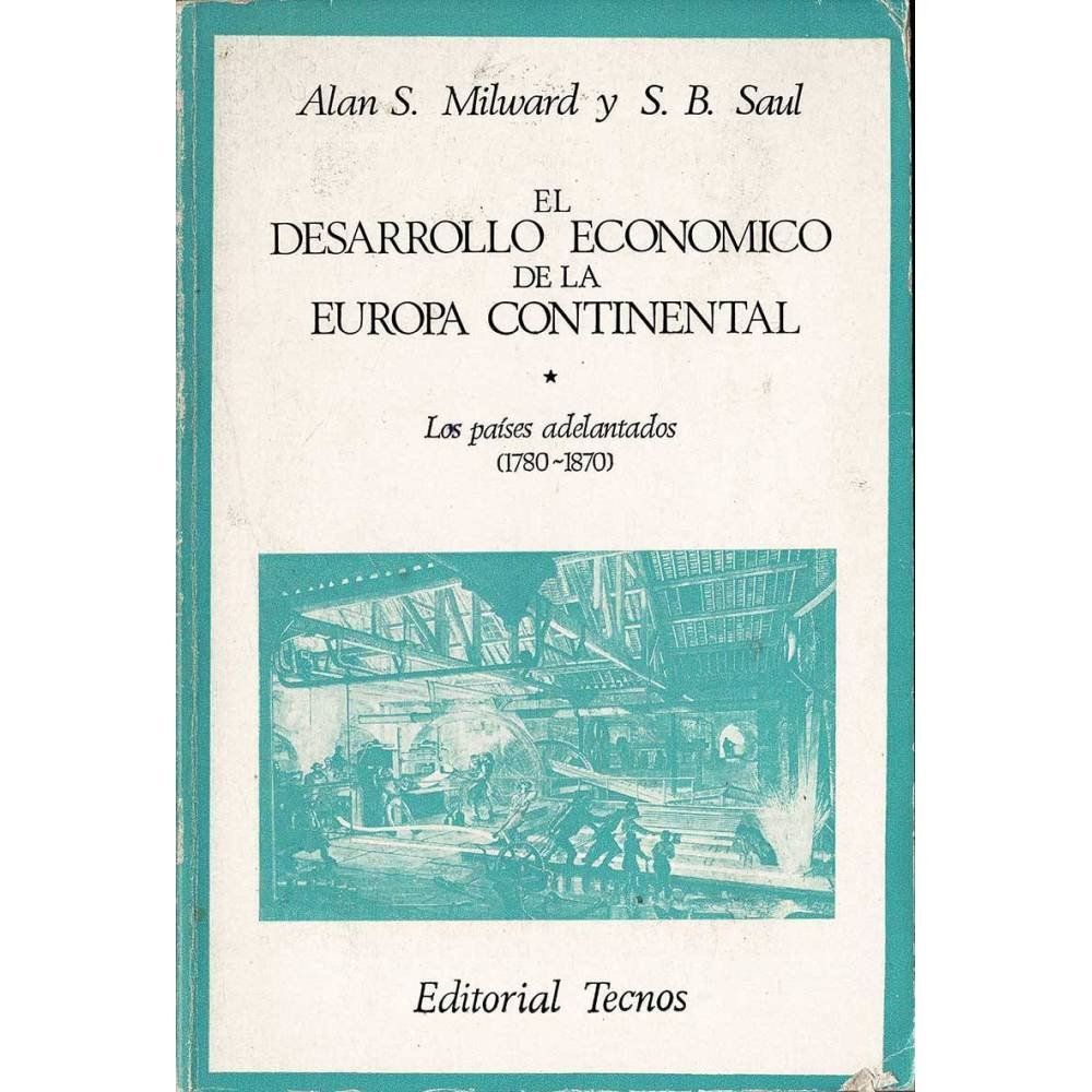 El desarrollo económico de la Europa continental. Los países adelantados (1780-1870) - Alan S. Milward, S. B. Saul