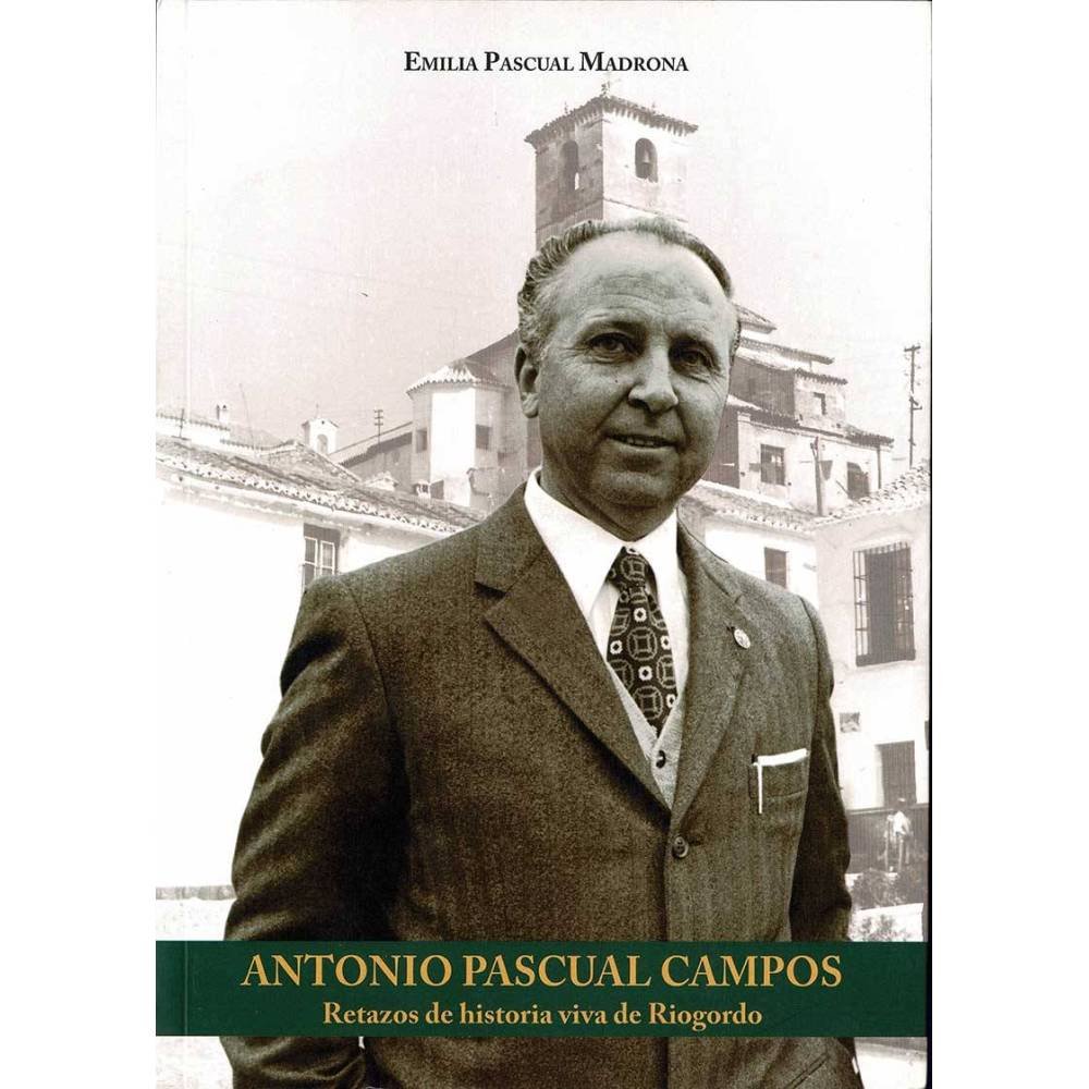 Antonio Pascual Campos. Retazos de historia viva de Riogordo - Emilia Pascual Madrona