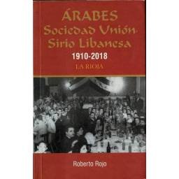 Arabes. Sociedad Unión Sirio Libanesa 1910-2018. La Rioja - Roberto Rojo