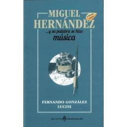 Miguel Hernández ...y su palabra se hizo música - Fernando González Lucini