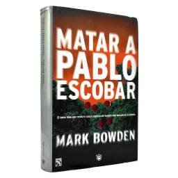 Matar a Pablo Escobar - Mark Bowden