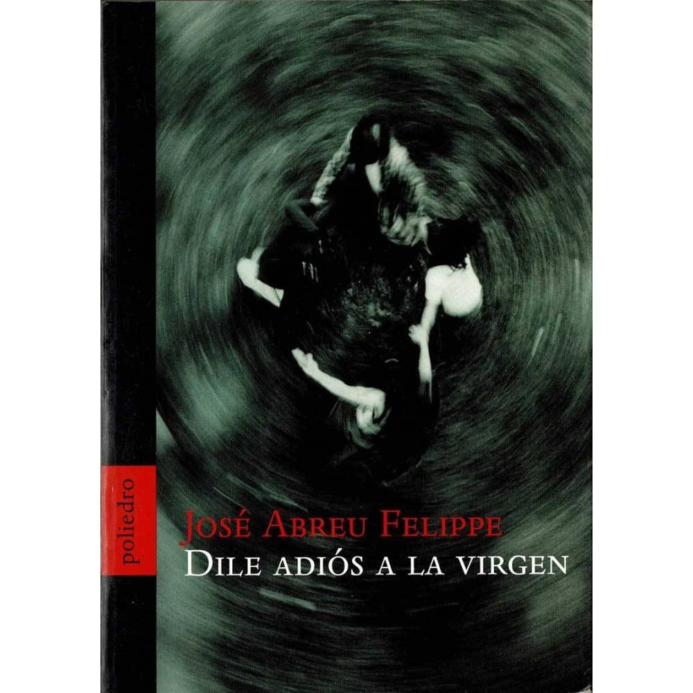 Dile adiós a la virgen - José Abreu Felippe