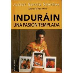 Indurain. Una pasión templada - Javier García Sánchez