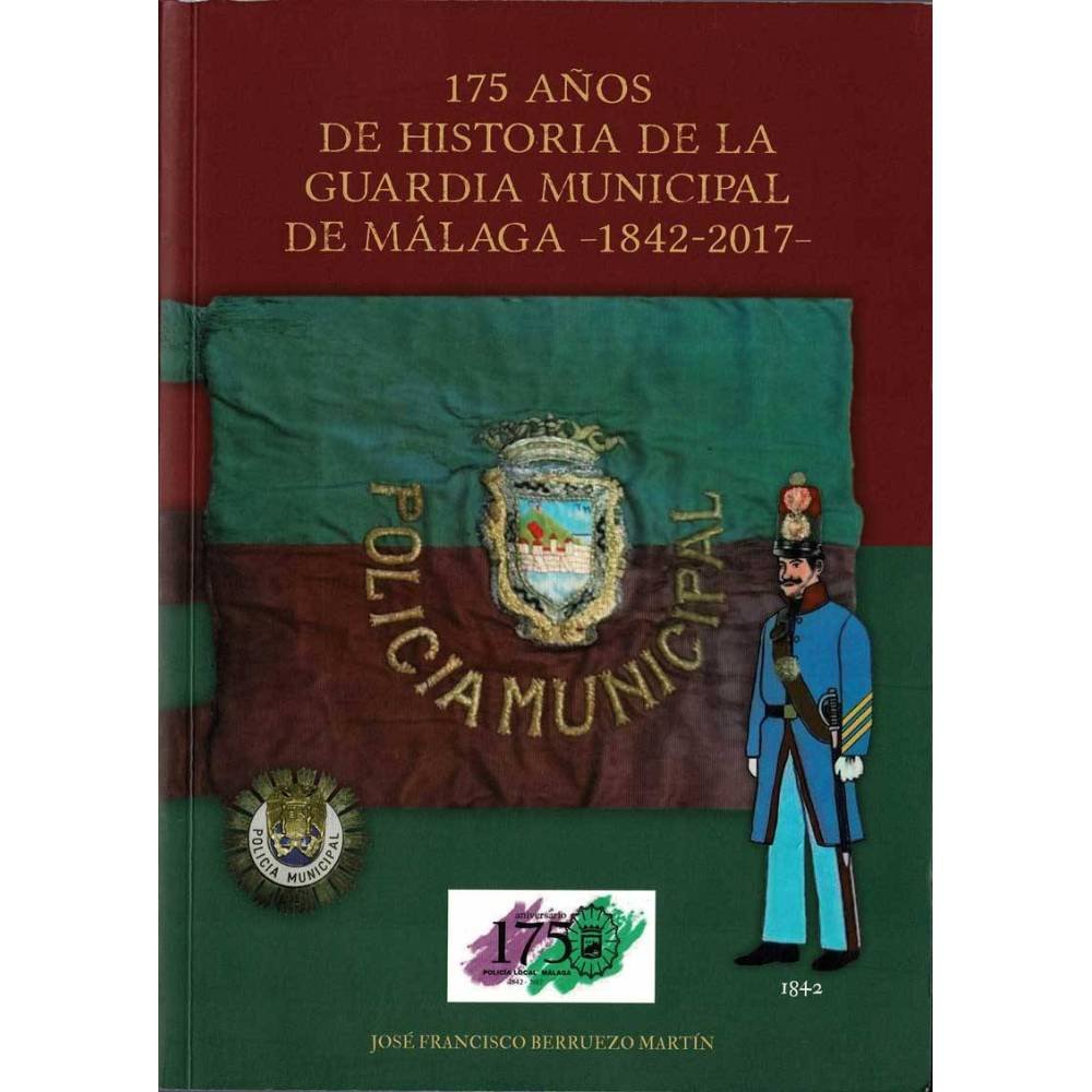 175 años de historia de la Guardia Municipal de Málaga 1842-2017 - José Francisco Berruezo Martín