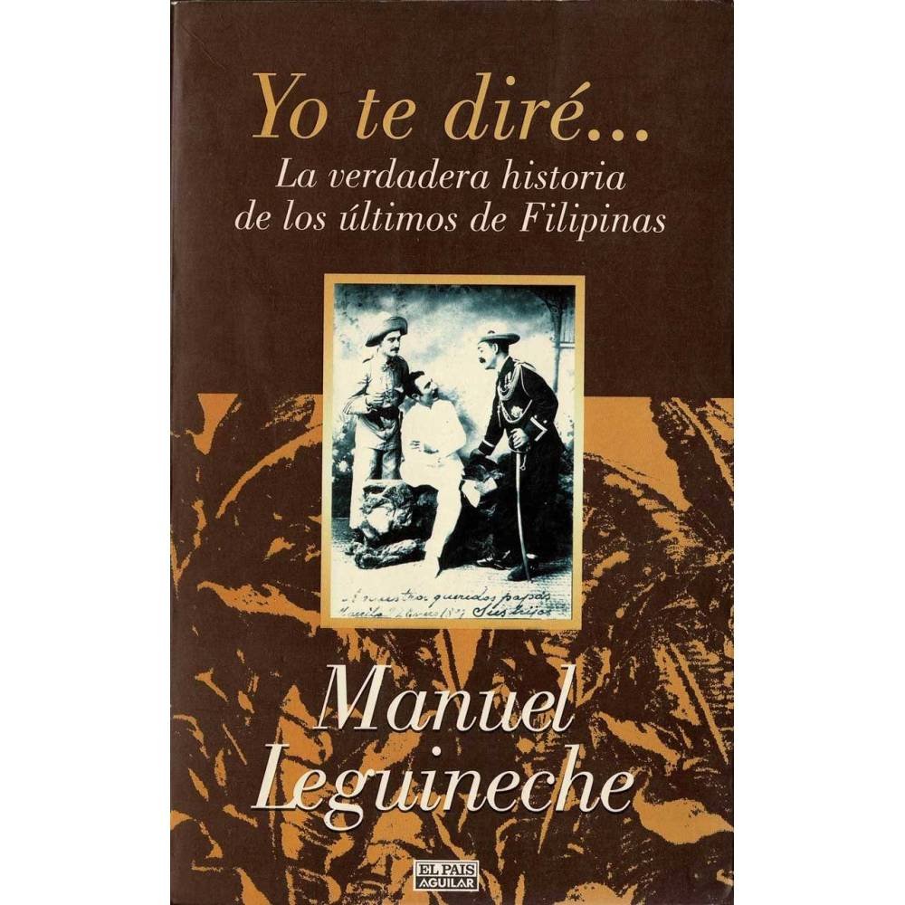 Yo te diré... La verdadera historia de los últimos de Filipinas (1898-1998) - - Manuel Leguineche