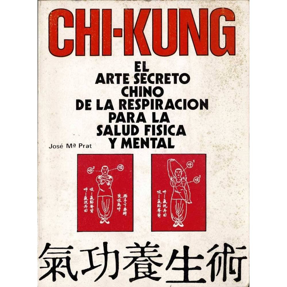 Chi-Kung. El arte secreto chino de la respiración para la salud física y mental - José Mª Prat