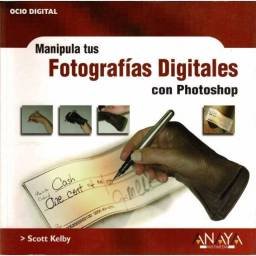 Manipula tus Fotografías Digitales con Photoshop - Scott Kelby