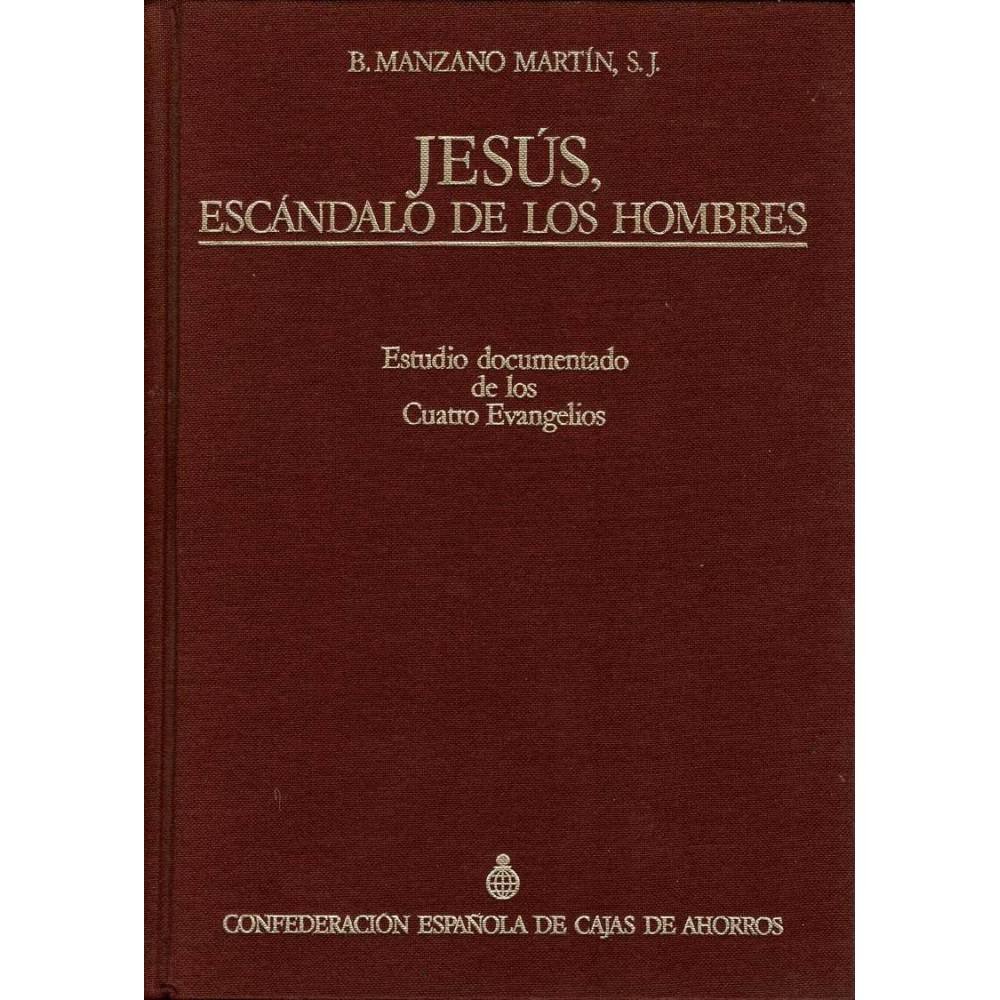 Jesús, escándalo de los hombres. Estudio documentado de los cuatro Evangelios - B. Manzano Martín