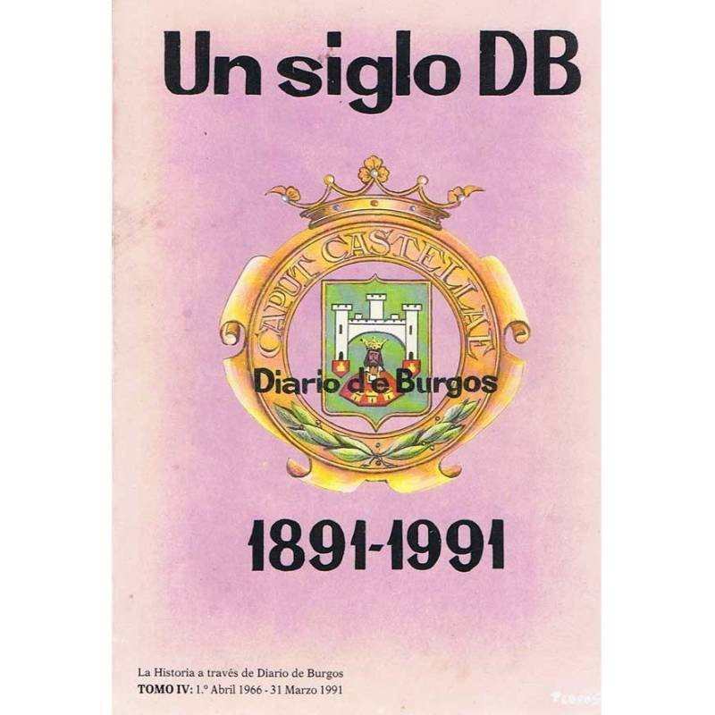 Un Siglo DB 1891-1991. Tomo IV. 1º Abril 1966 - 31 Marzo 1991- Diario de Burgos