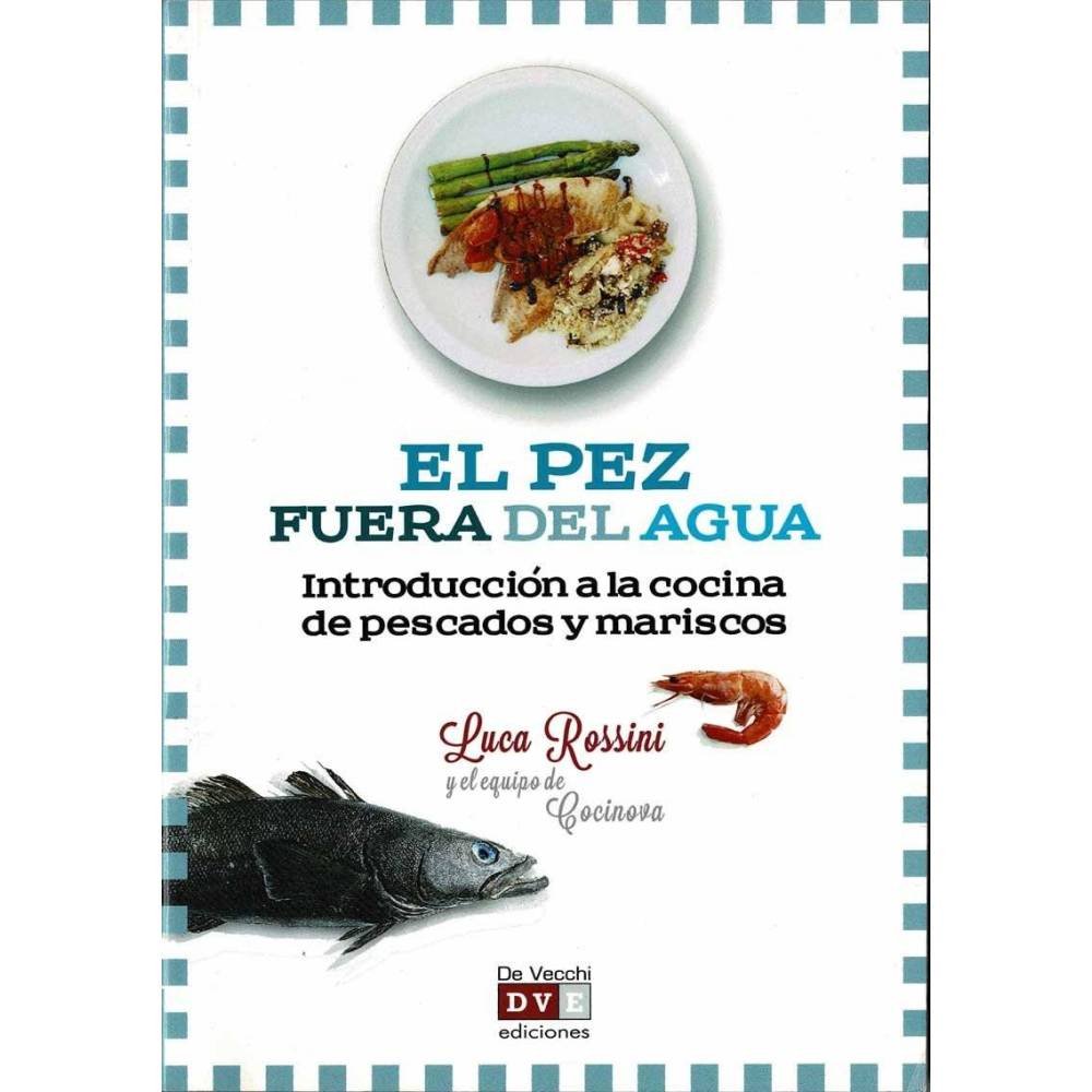 El pez fuera del agua. Introducción a la cocina de pescados y mariscos - Luca Rossini
