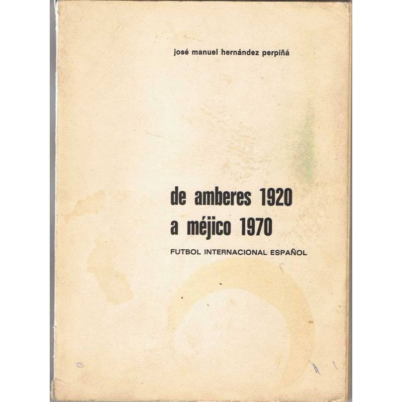 De Amberes 1920 a Méjico 1970. Fútbol Internacional Español (dedicado y firmado por el autor)