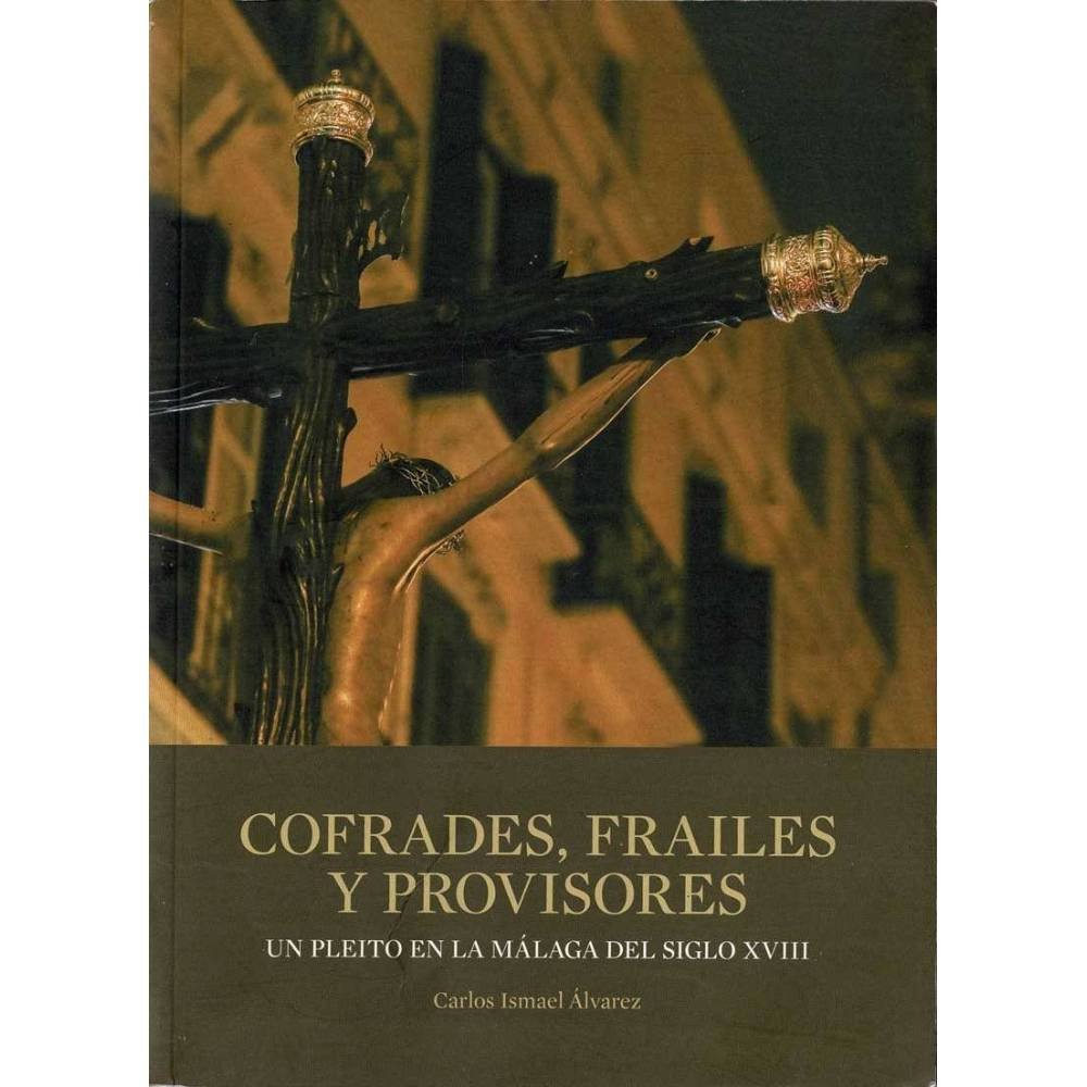 Cofrades, frailes y provisores. Un pleito en la Málaga del siglo XVIII - Carlos Ismael Alvarez