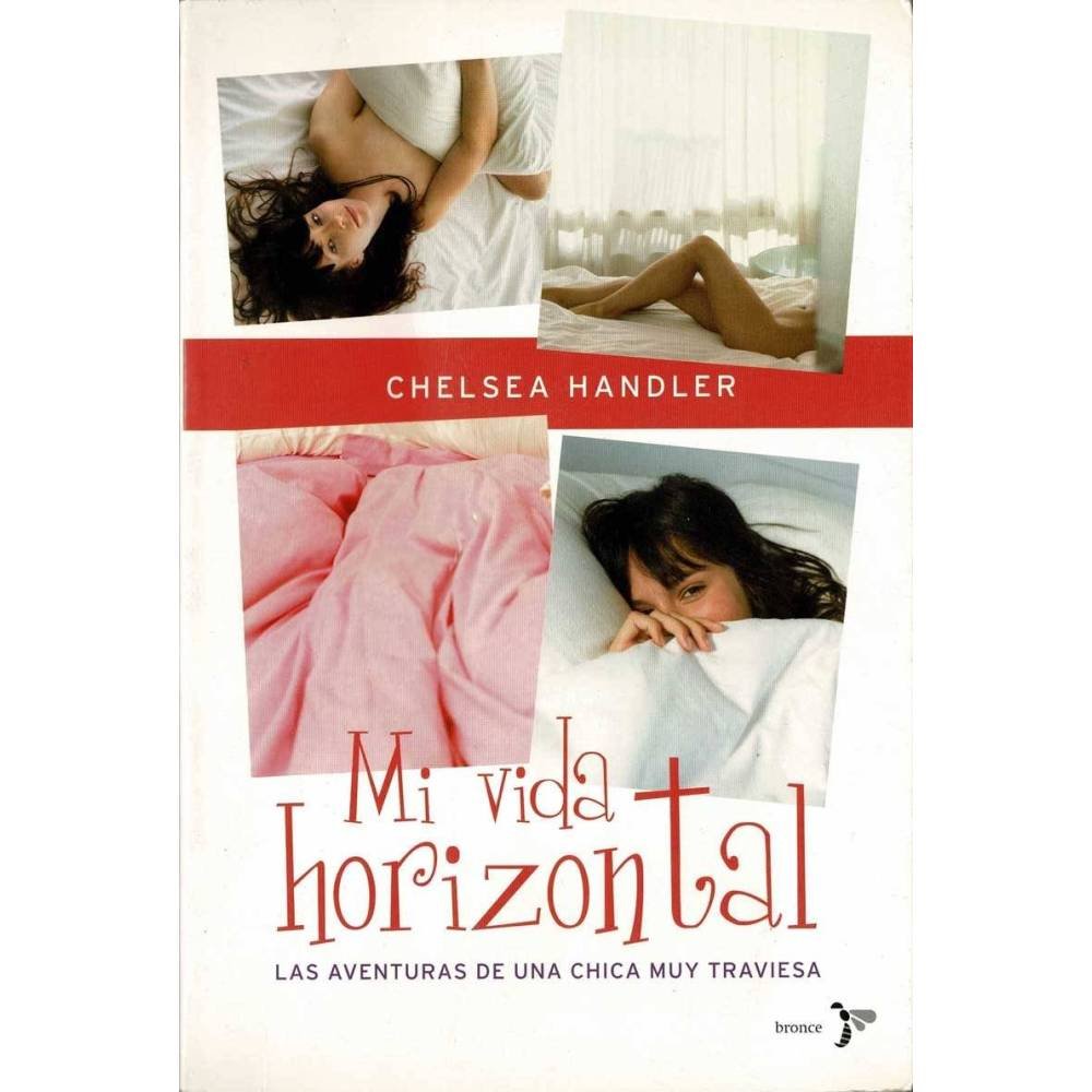 Mi vida horizontal. Las aventuras de una chica muy traviesa - Chelsea Handler