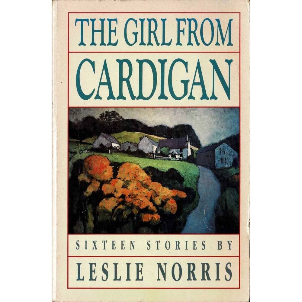 The girl from Cardigan. Sixteen stories - Leslie Norris