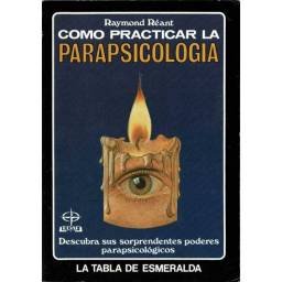 Cómo practicar la parapsicología - Raymond Reant
