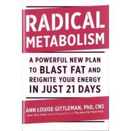 Radical Metabolism. A Powerful New Plan to Blast Fat and Reignite Your Energy in Just 21 Days - Ann Louise Gittleman PhD, CNS