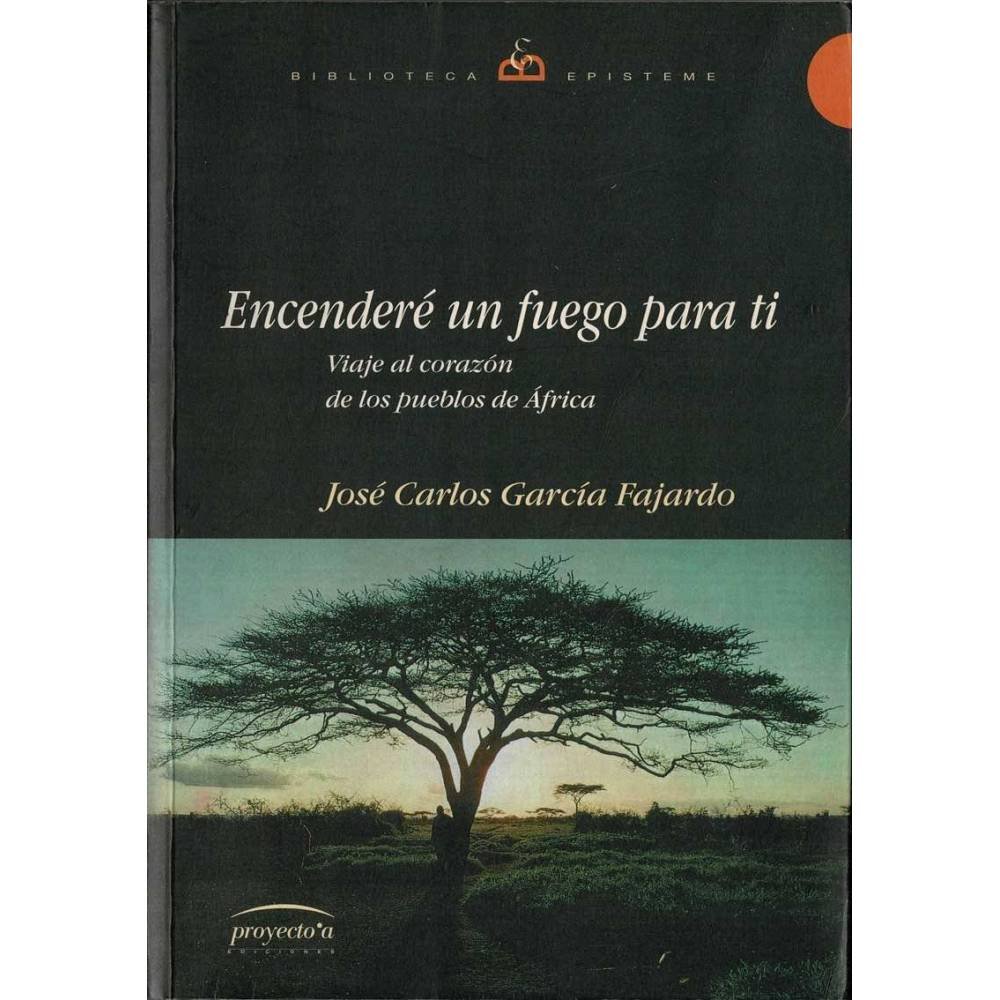 Encenderé un fuego para ti. Viaje al corazón de los pueblos de Africa - José Carlos García Fajardo