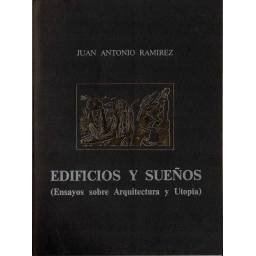 Edificios y Sueños (Ensayos sobre Arquitectura y Utopía) - Juan Antonio Ramírez