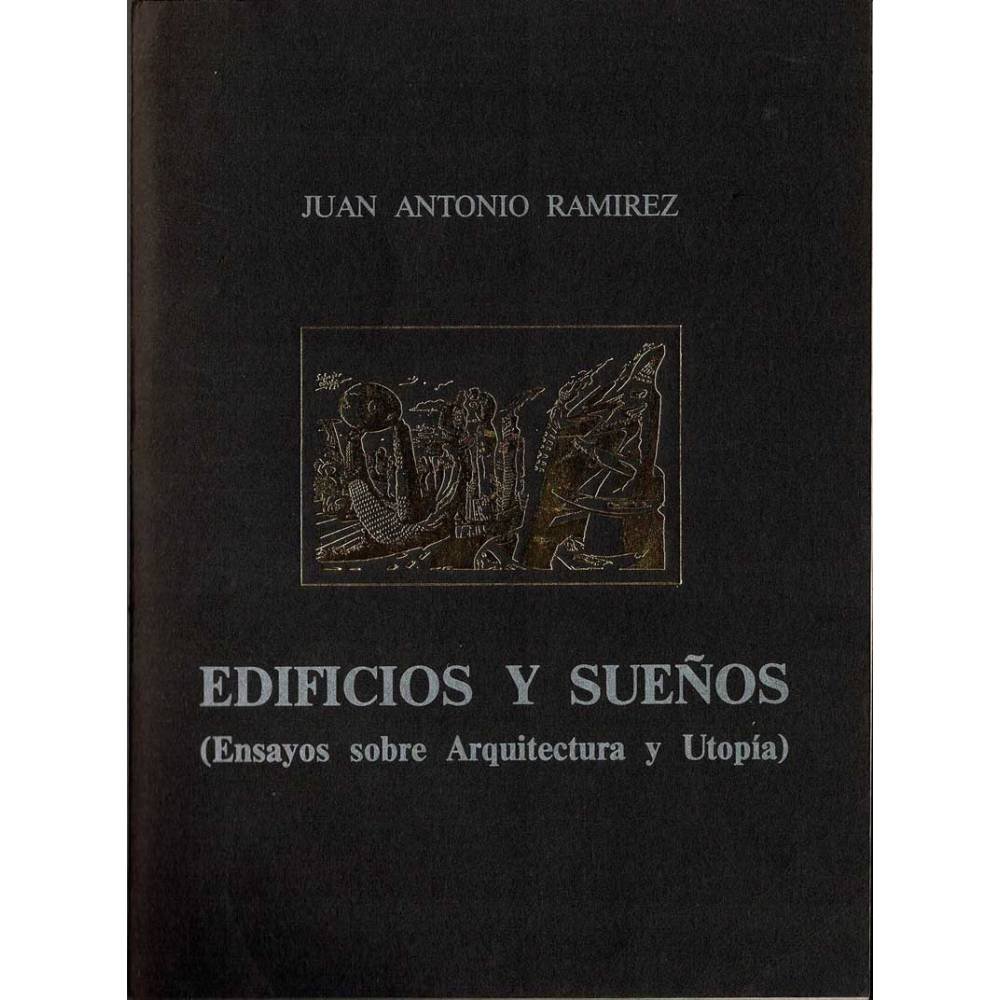 Edificios y Sueños (Ensayos sobre Arquitectura y Utopía) - Juan Antonio Ramírez