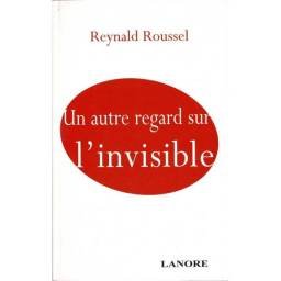 Un autre regard sur l'invisible - Reynald Roussel