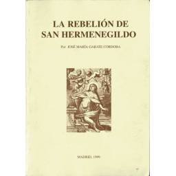 La rebelión de San Hermenegildo. Un rey santo, rebelde y mártir - José María Garate Córdoba