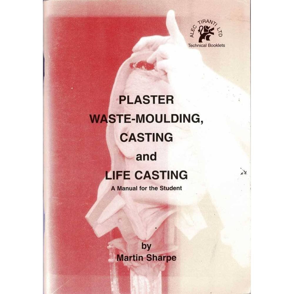 Plaster Waste-Moulding, Casting and Life Casting. A Manual for the Student - Martin Sharpe