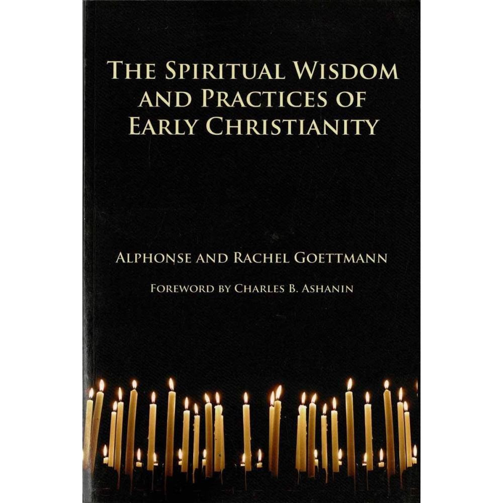 The Spiritual Wisdom and Practices of Early Christianity - Alphonse Goettmann