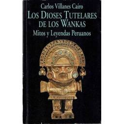 Los Dioses Tutelares de los Wankas. Mitos y Leyendas Peruanos - Carlos Villanes