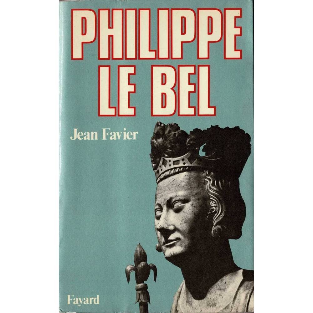 Philippe le Bel - Jean Favier