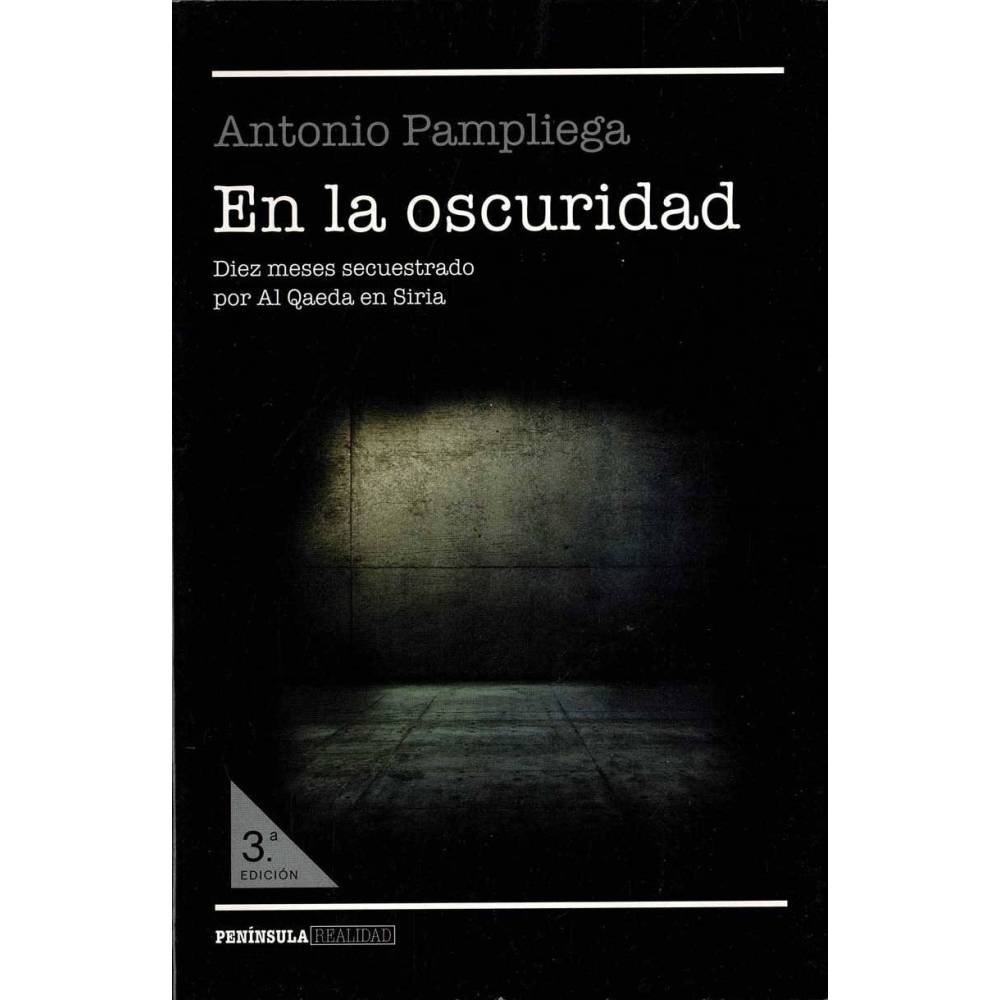 En la oscuridad. Diez meses secuestrado por Al Qaeda en Siria - Antonio Pampliega