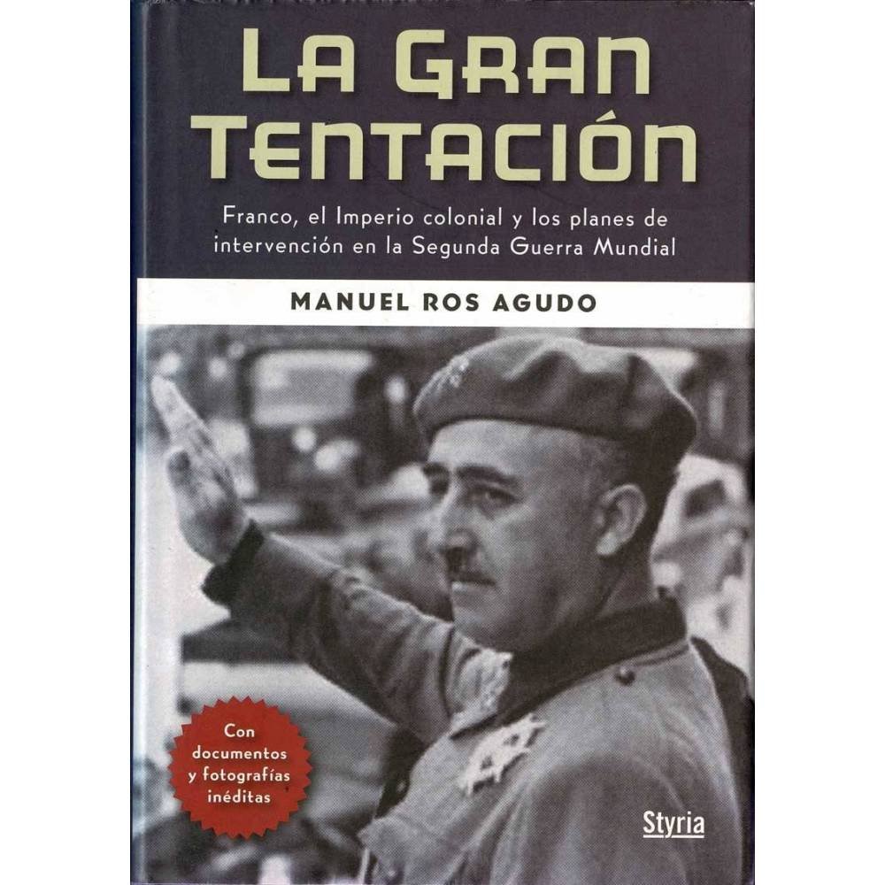 La gran tentación. Franco, el Imperio colonial y los planes de intervención en la Segunda Guerra Mundial - Manuel Ros Agudo
