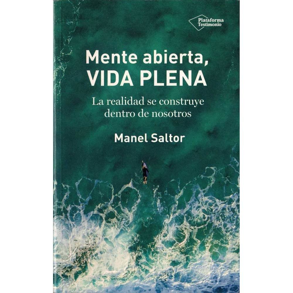 Mente abierta, vida plena. La realidad se construye dentro de nosotros - Manel Saltor Camero