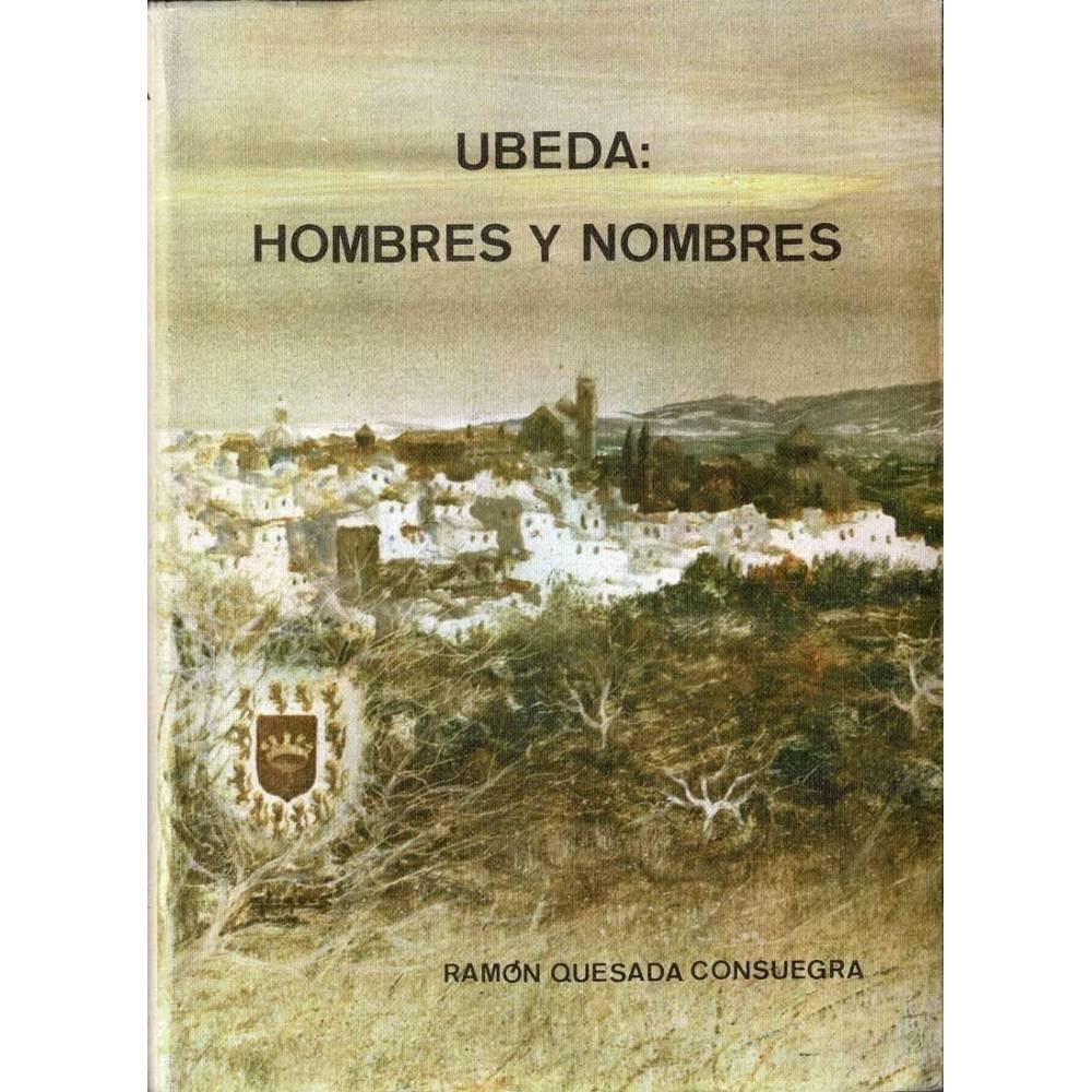 Ubeda: Hombres y Nombres - Ramón Quesada Consuegra