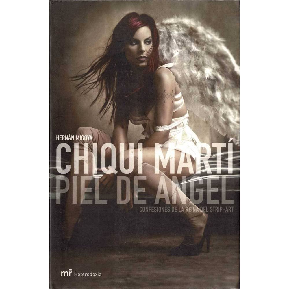 Chiqui Martí. Piel de Ángel. Confesiones de la Reina Del Strip-art - Hernán Migoya