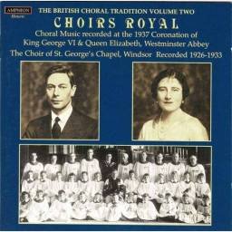 The British Choral Tradition. Choirs Royal - Choral Music From The 1937 Coronation and The Choir Of St. George's Chapel. CD