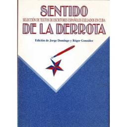 Sentido de la derrota. Selección de textos de escritores españoles exiliados en Cuba - Jorge Domingo, Róger González (eds.)