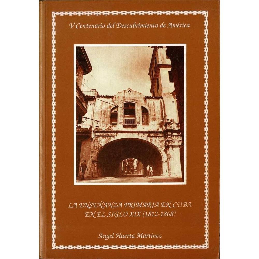 La enseñanza primaria en Cuba en el siglo XIX (1812-1868) - Angel Huerta Martínez