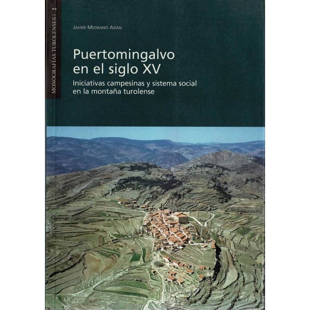 Puertomingalvo en el siglo XV. Iniciativas campesinas y sistema social en la montaña turolense - Javier Medrano Adán