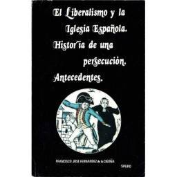 El Liberalismo y la Iglesia Española. Historia de una persecución religiosa (dedicado) - Francisco José Fernández de la Cigo