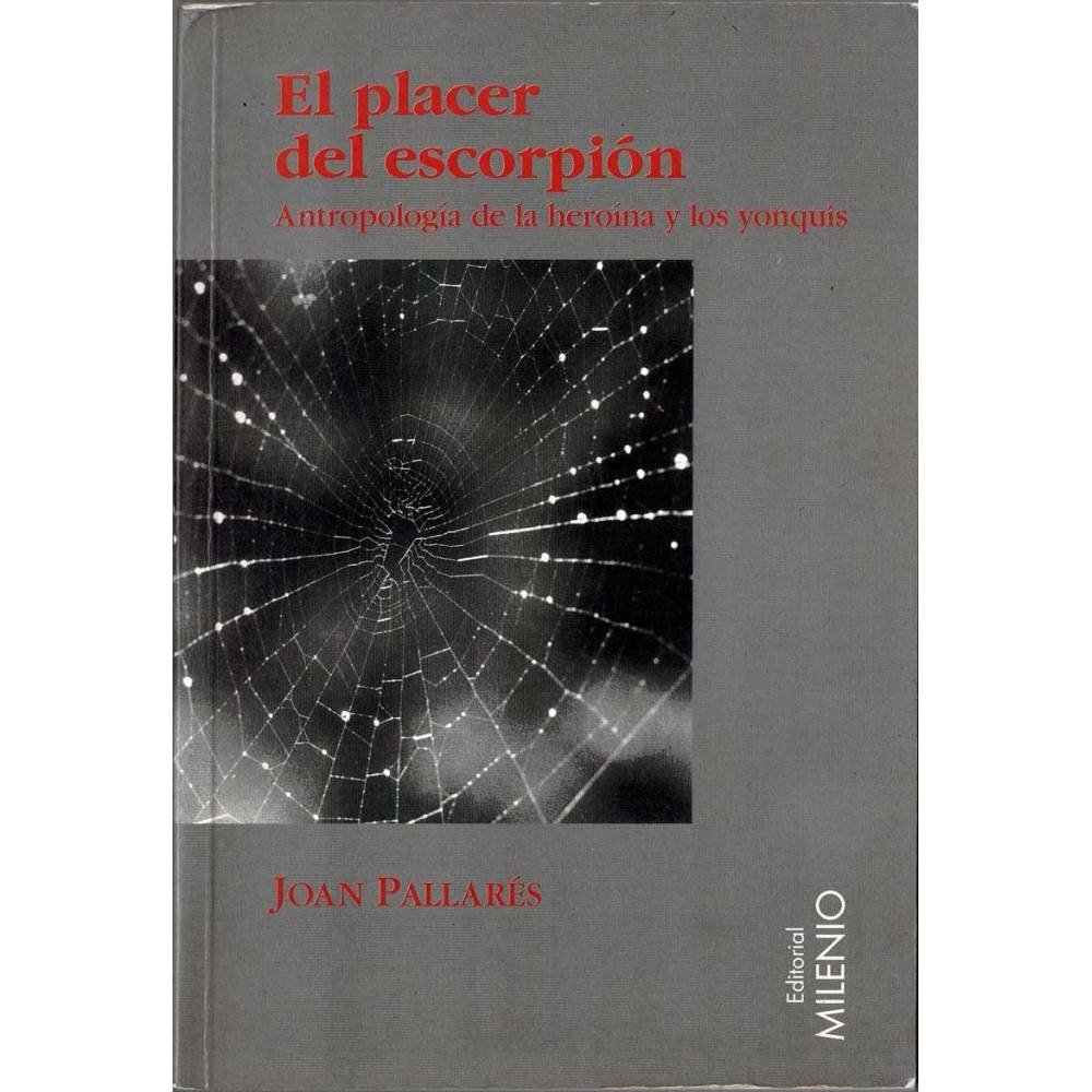 El placer del escorpión. Antropología de la heroína y los yonquis - Joan Pallares