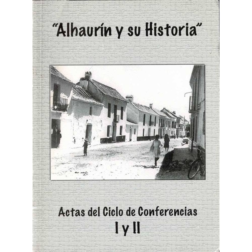 Alhaurín y su Historia. Actas del Ciclo de Conferencias I y II