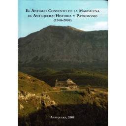 El antiguo Convento de la Magdalena de Antequera: Historia y Patrimonio (1568-2008) - Antonio Parejo (Coord.)