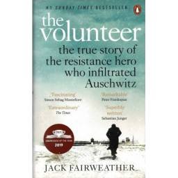 The Volunteer. The True Story of The Resistance Hero Who Infiltrated Auschwitz - Jack Fairweather