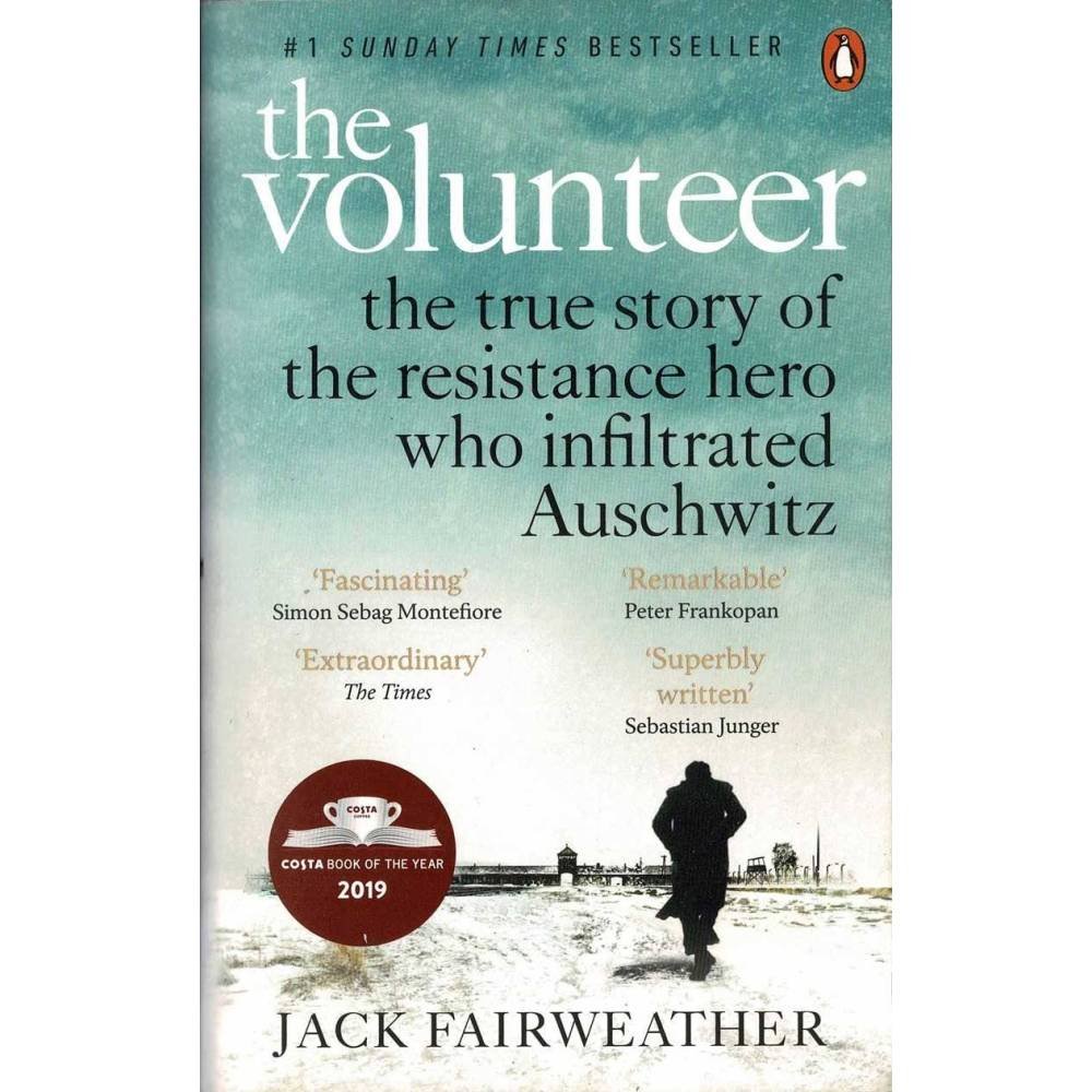 The Volunteer. The True Story of The Resistance Hero Who Infiltrated Auschwitz - Jack Fairweather